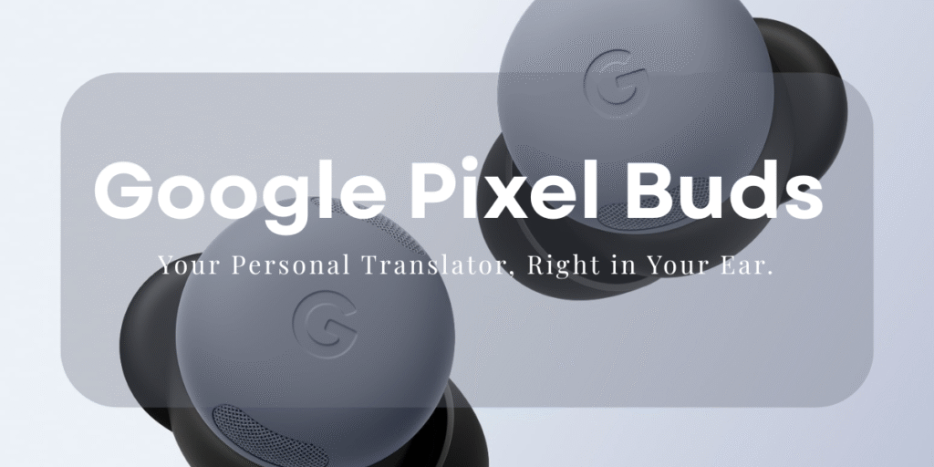 Google Pixel Buds with AI-powered real-time translation feature used during international travel